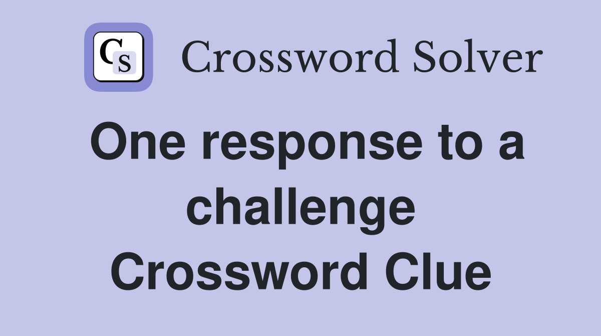 One response to a challenge Crossword Clue