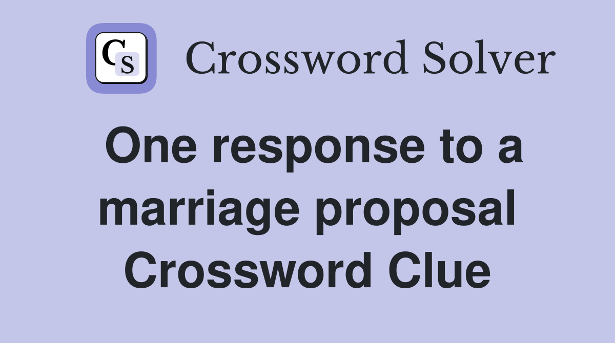 One response to a marriage proposal Crossword Clue