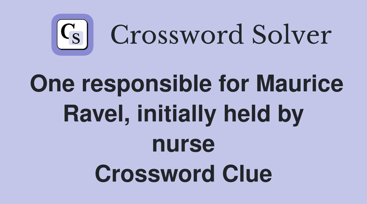 One responsible for Maurice Ravel, initially held by nurse Crossword Clue