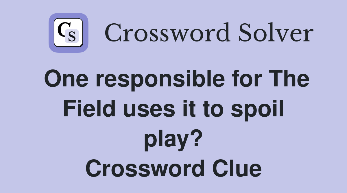 One responsible for The Field uses it to spoil play? Crossword Clue