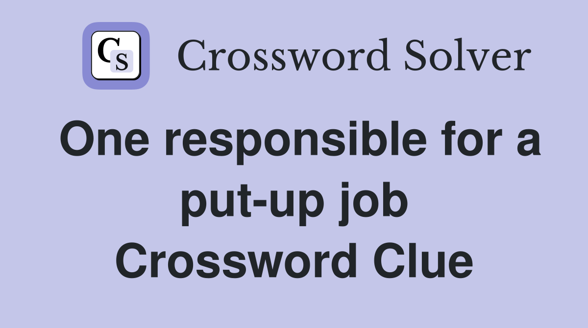 One responsible for a put-up job Crossword Clue