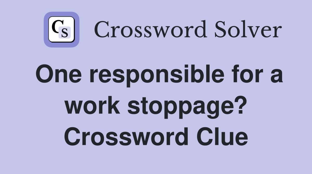 One responsible for a work stoppage? Crossword Clue