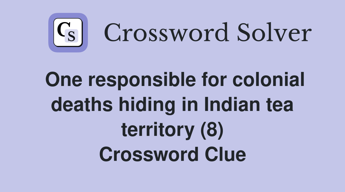 One responsible for colonial deaths hiding in Indian tea territory (8) Crossword Clue