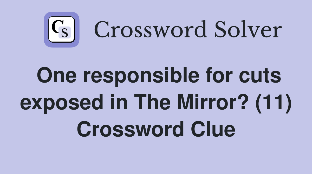 One responsible for cuts exposed in The Mirror? (11) Crossword Clue