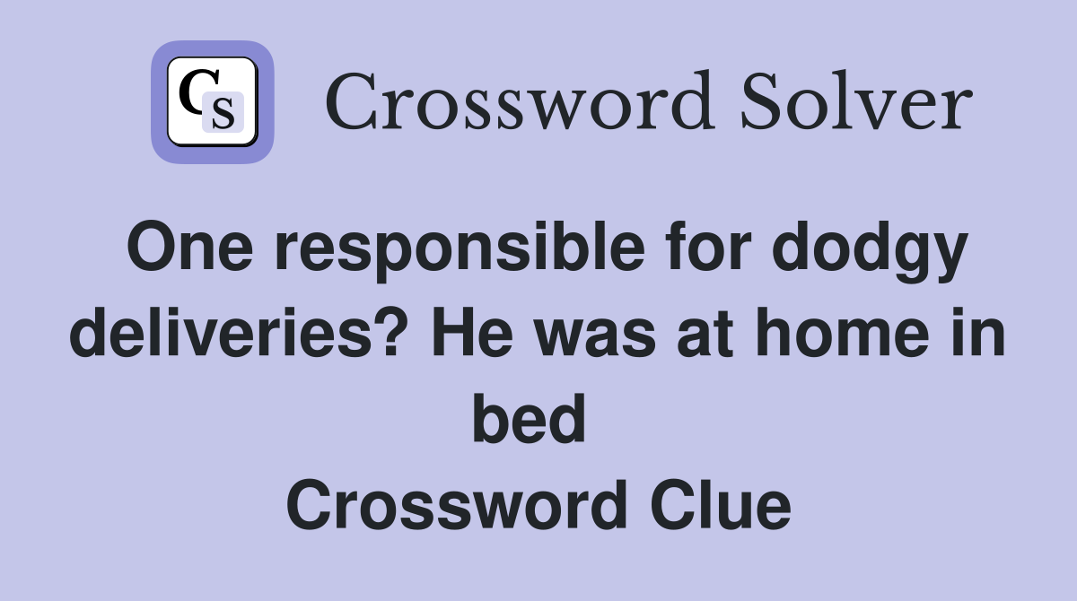 One responsible for dodgy deliveries? He was at home in bed  Crossword Clue