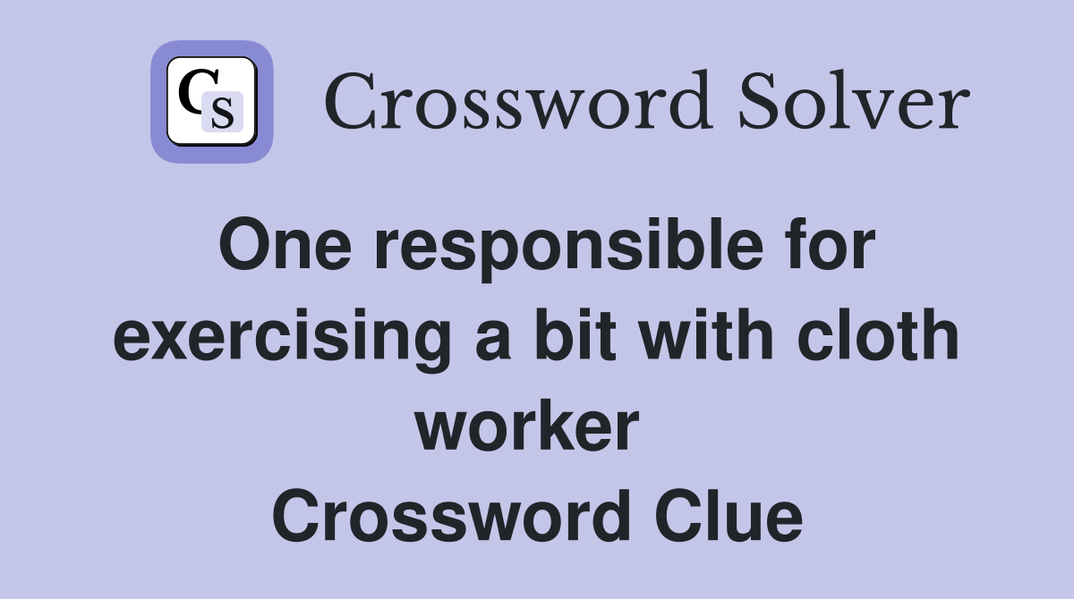 One responsible for exercising a bit with cloth worker  Crossword Clue