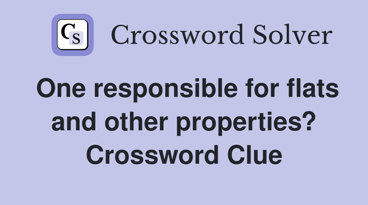 One responsible for flats and other properties? Crossword Clue