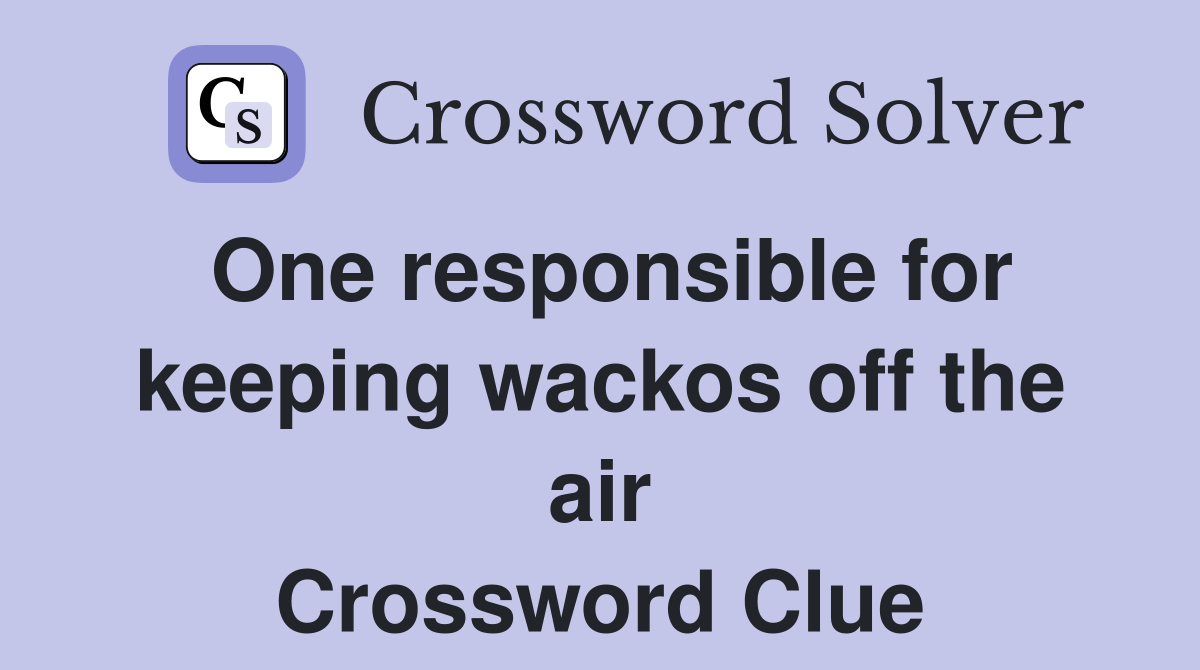 One responsible for keeping wackos off the air Crossword Clue