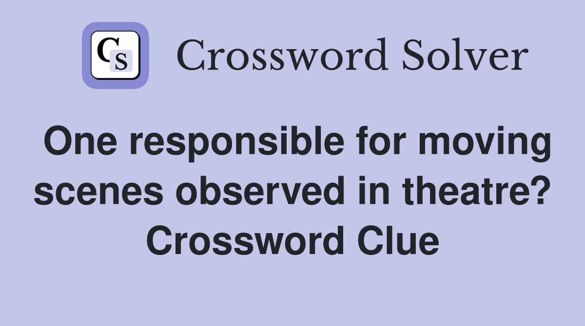 One responsible for moving scenes observed in theatre? Crossword Clue