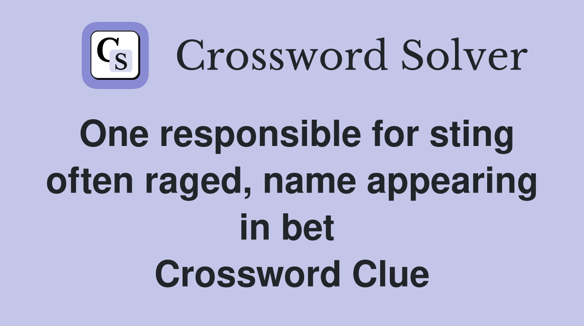 One responsible for sting often raged, name appearing in bet  Crossword Clue