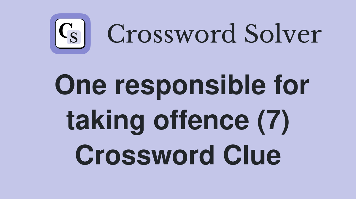 One responsible for taking offence (7) Crossword Clue