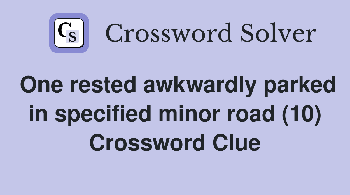 One rested awkwardly parked in specified minor road (10) Crossword Clue
