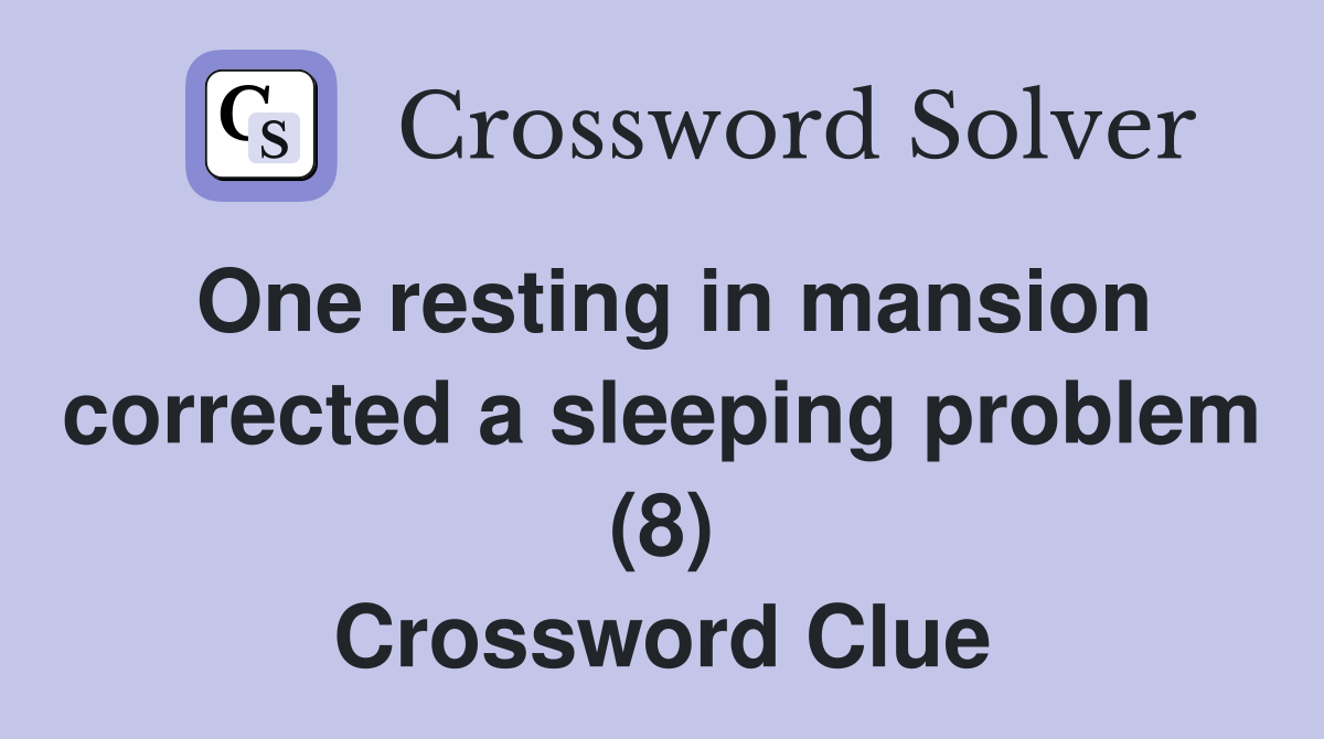 One resting in mansion corrected a sleeping problem (8) Crossword Clue