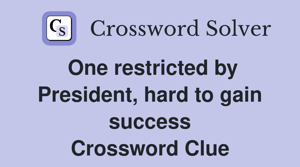 One restricted by President, hard to gain success Crossword Clue