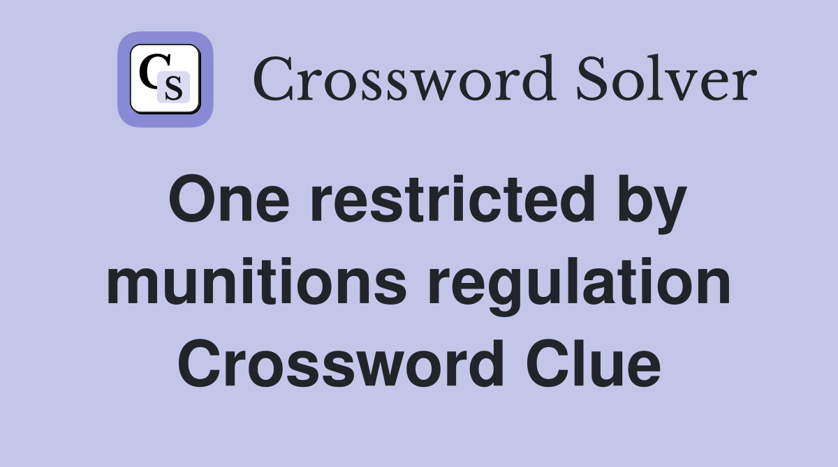 One restricted by munitions regulation Crossword Clue