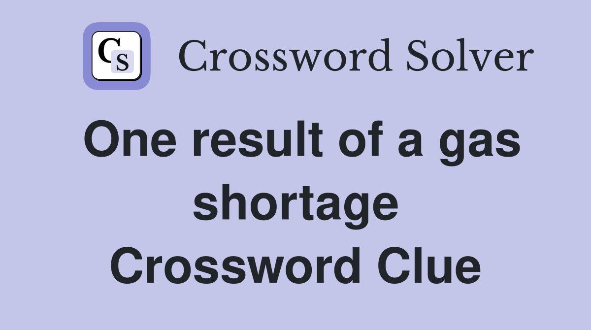 One result of a gas shortage Crossword Clue