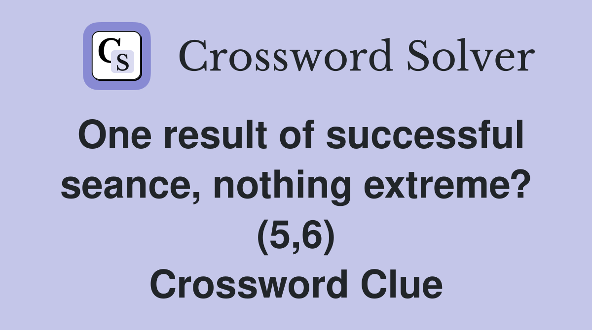 One result of successful seance, nothing extreme? (5,6) Crossword Clue