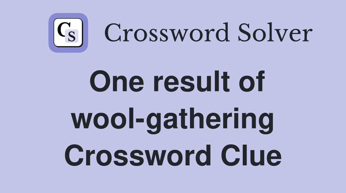 One result of wool-gathering Crossword Clue