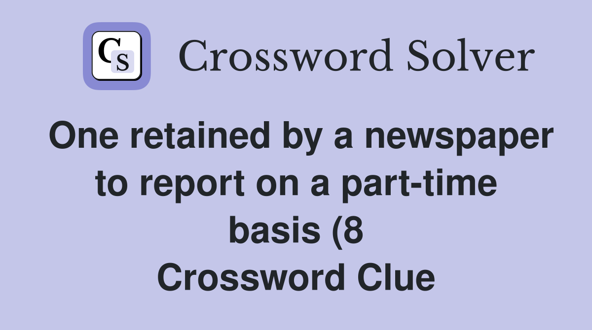 One retained by a newspaper to report on a part time basis (8 One retained by a newspaper to report on a part time basis (8