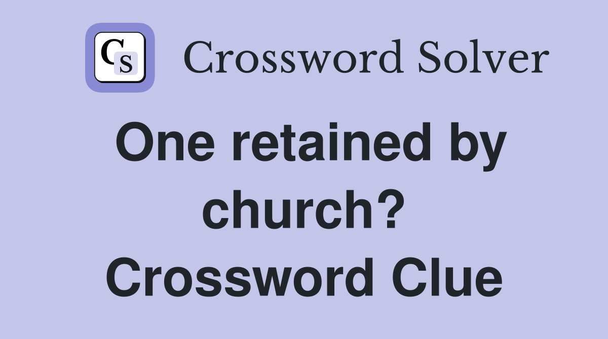 One retained by church? Crossword Clue