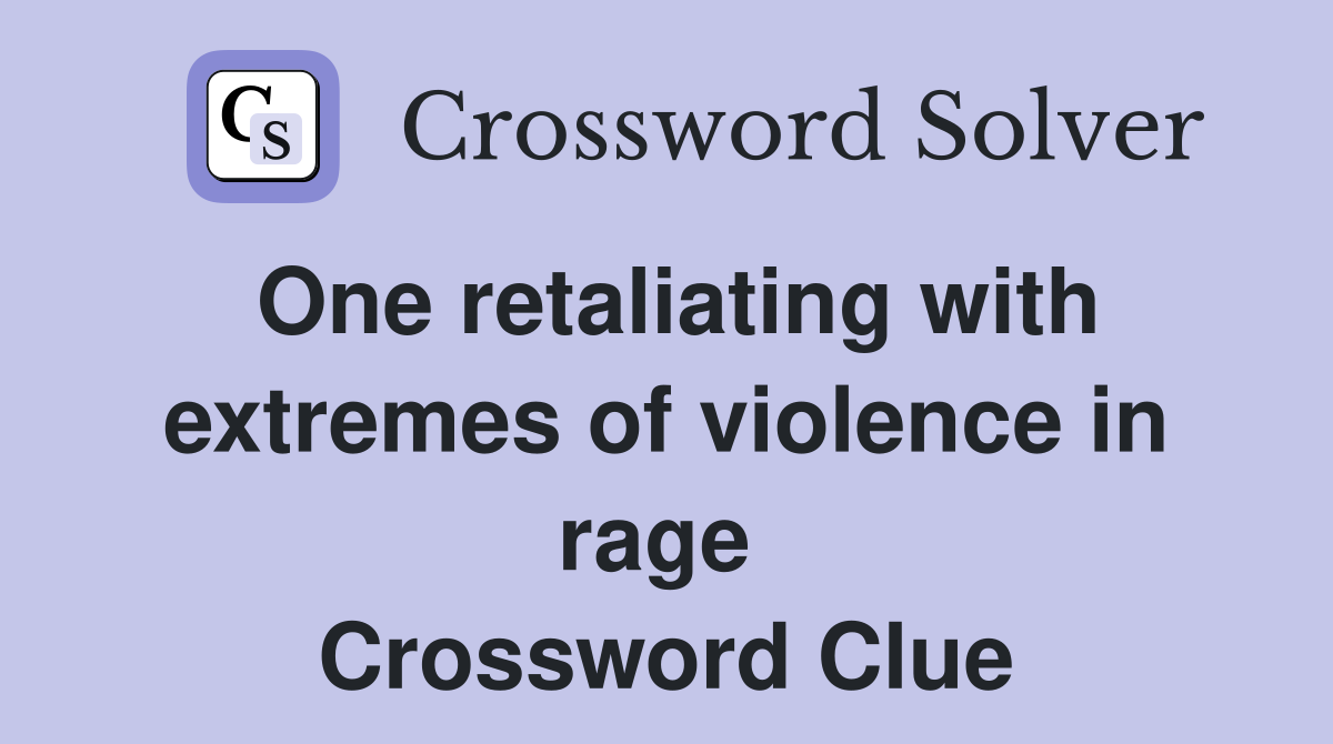 One retaliating with extremes of violence in rage  Crossword Clue