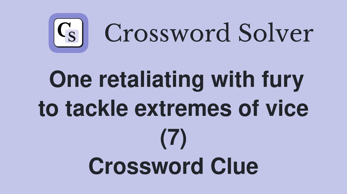 One retaliating with fury to tackle extremes of vice (7) Crossword Clue