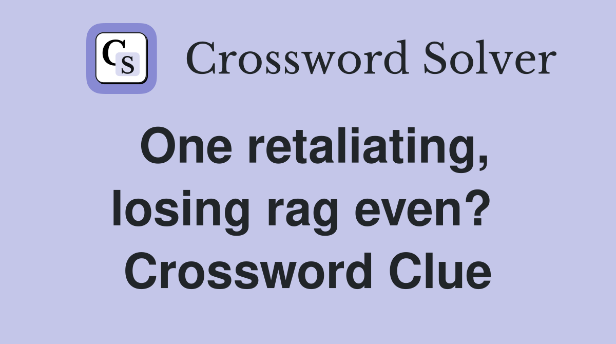 One retaliating, losing rag even?  Crossword Clue