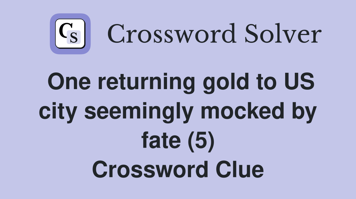 One returning gold to US city seemingly mocked by fate (5) Crossword Clue