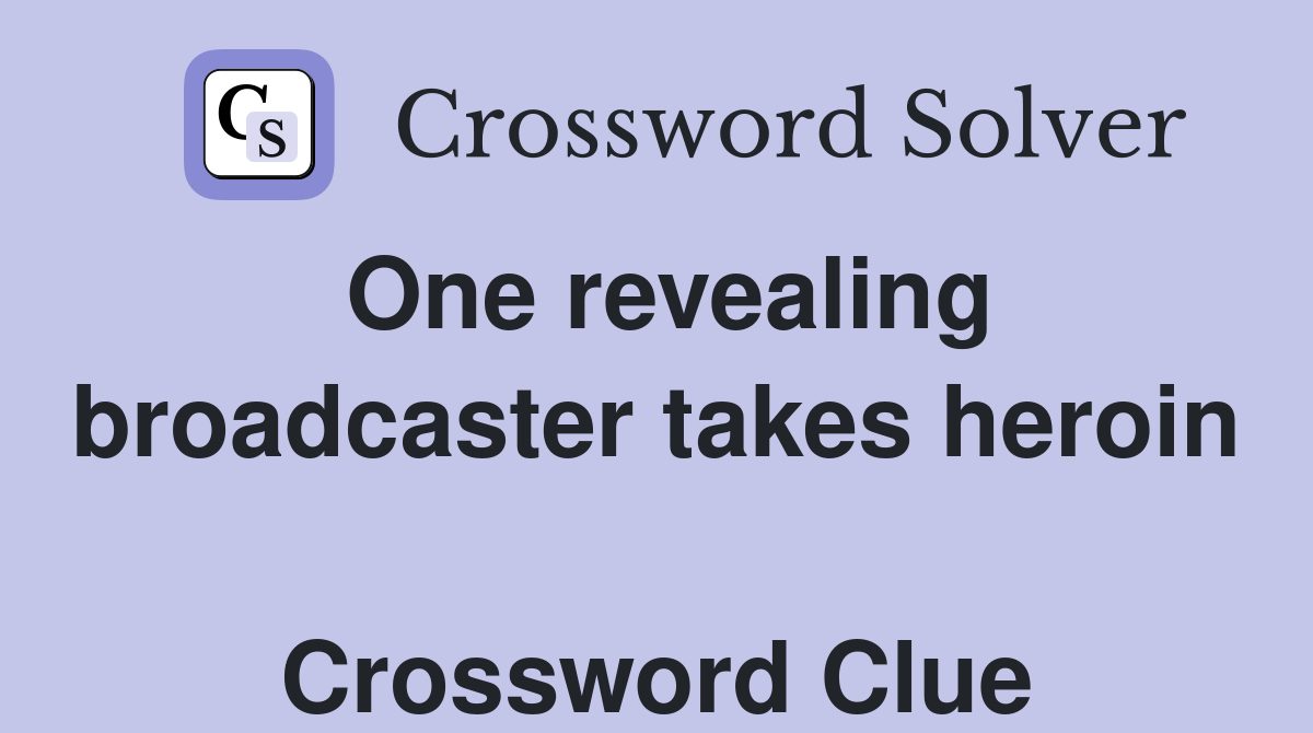 One revealing broadcaster takes heroin  Crossword Clue