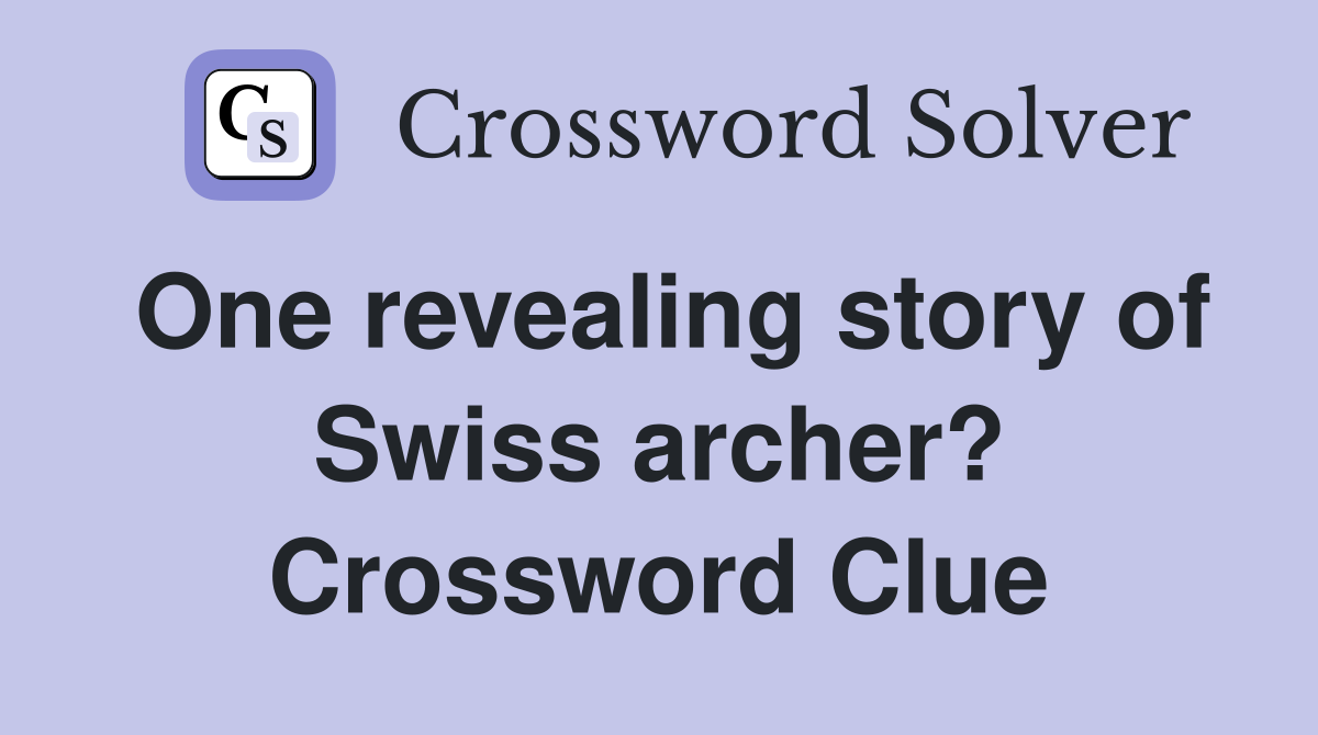 One revealing story of Swiss archer? Crossword Clue