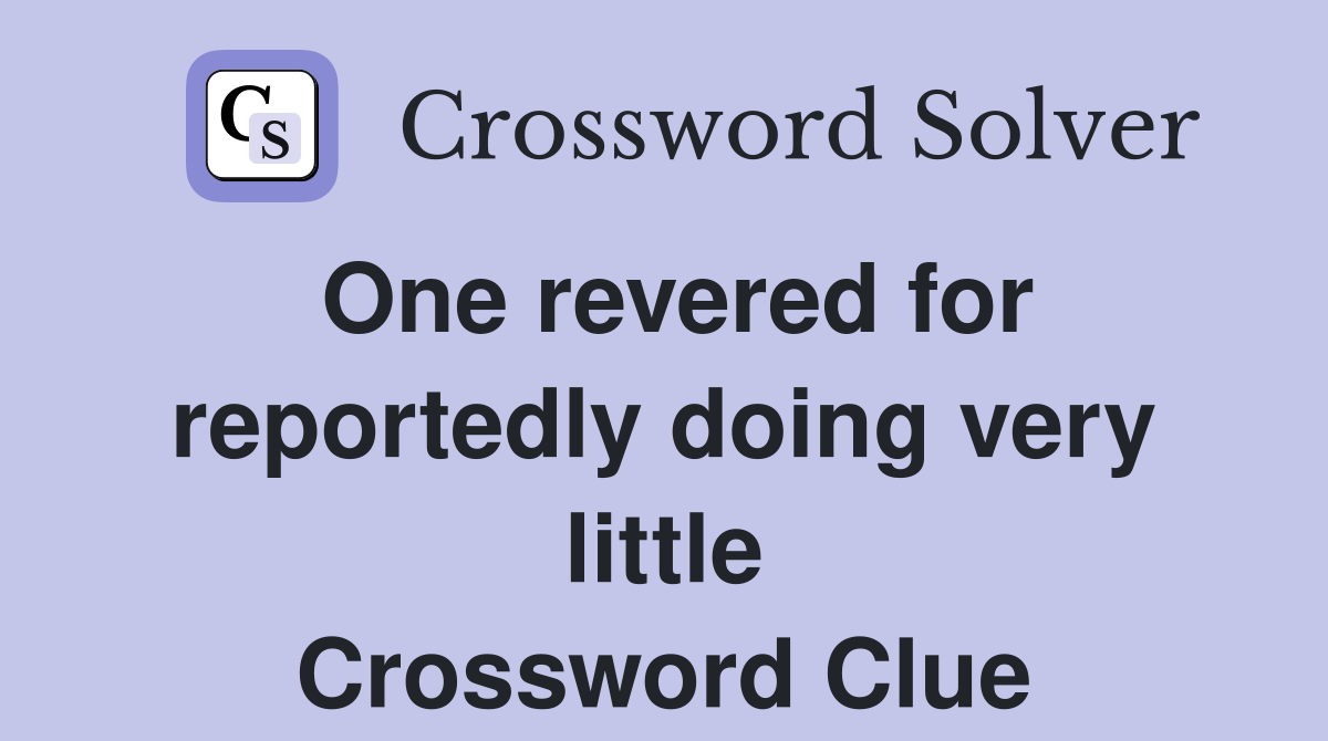 One revered for reportedly doing very little Crossword Clue