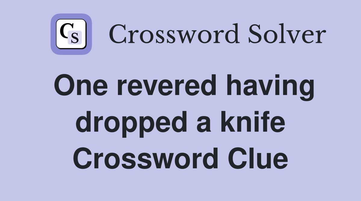 One revered having dropped a knife Crossword Clue