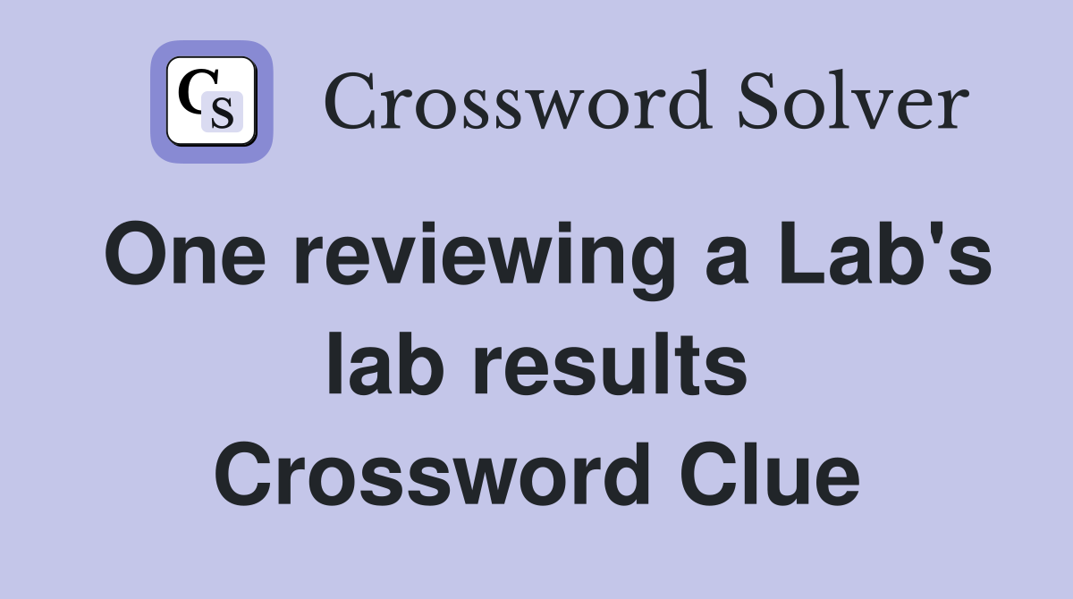 One reviewing a Lab's lab results Crossword Clue