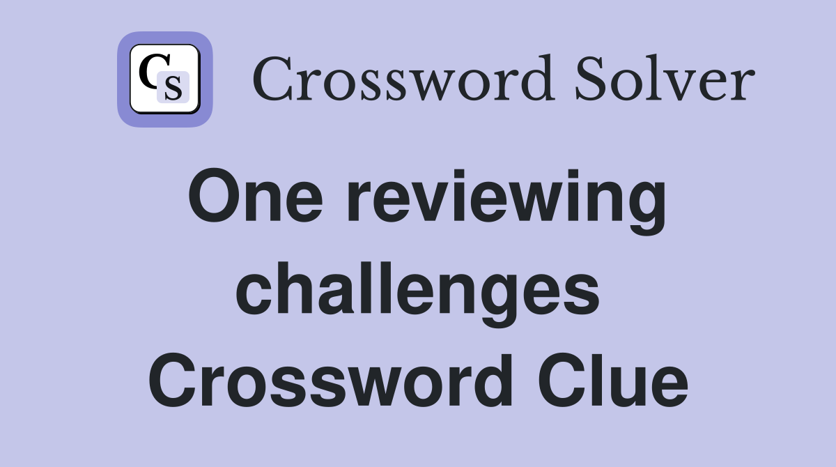 One reviewing challenges Crossword Clue