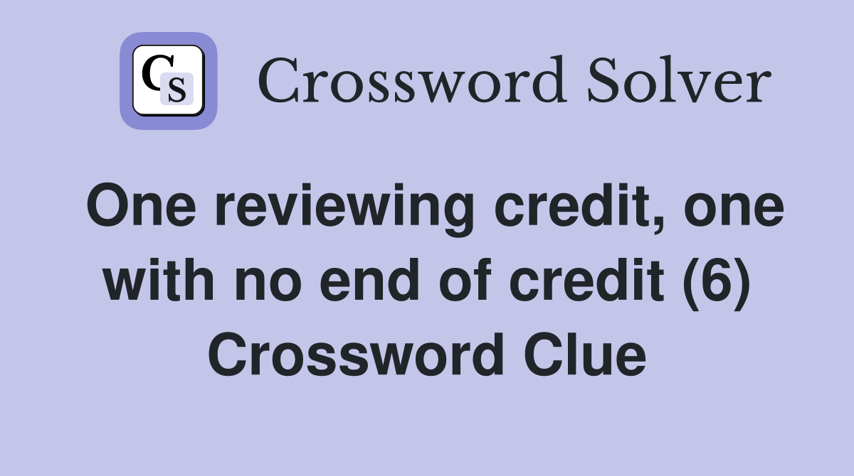 One reviewing credit, one with no end of credit (6) Crossword Clue