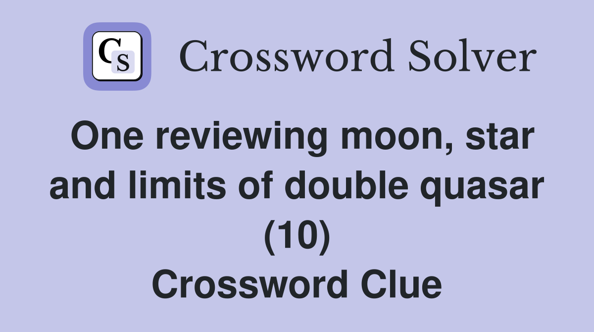 One reviewing moon, star and limits of double quasar (10) Crossword Clue