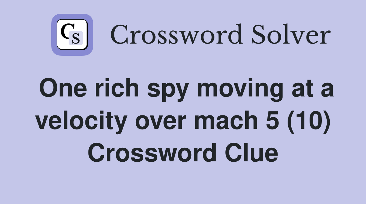 One rich spy moving at a velocity over mach 5 (10) Crossword Clue