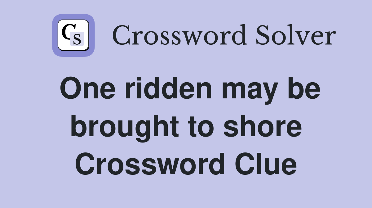 One ridden may be brought to shore Crossword Clue