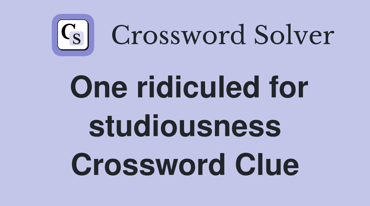 One ridiculed for studiousness Crossword Clue