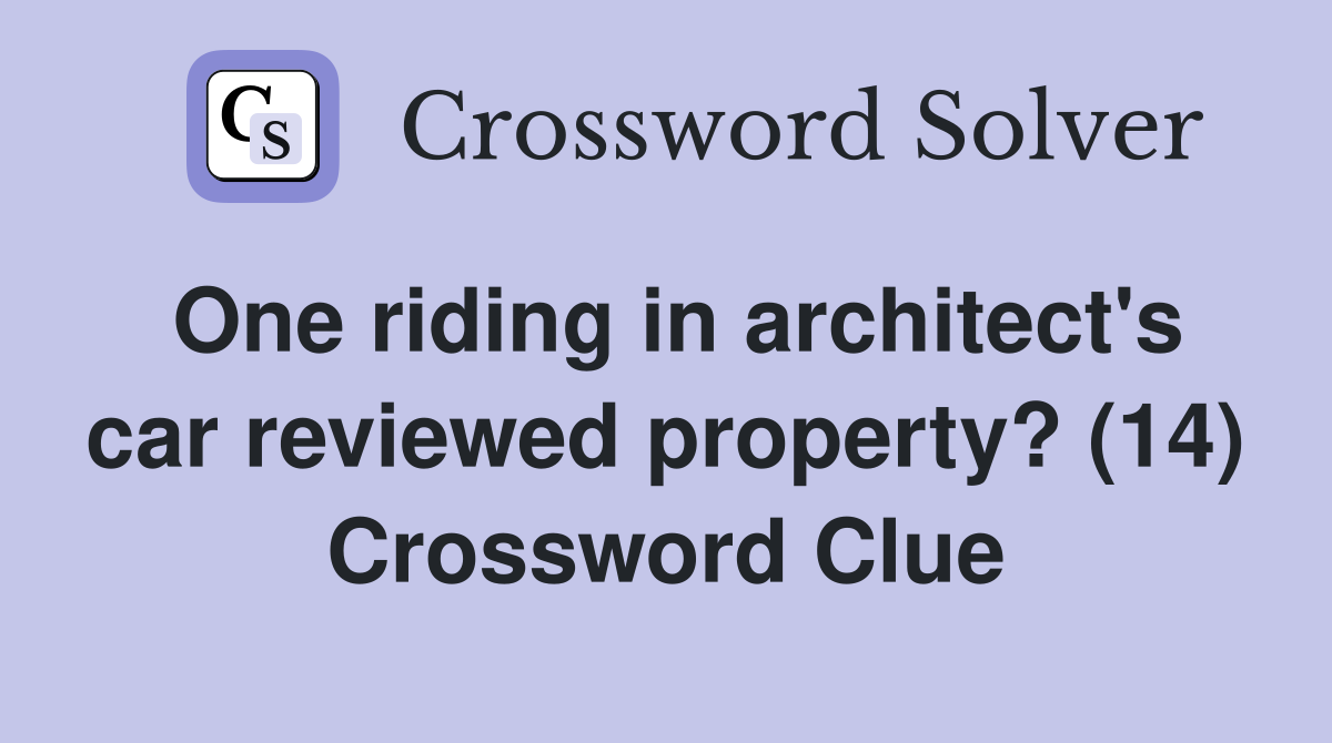 One riding in architect's car reviewed property? (14) Crossword Clue