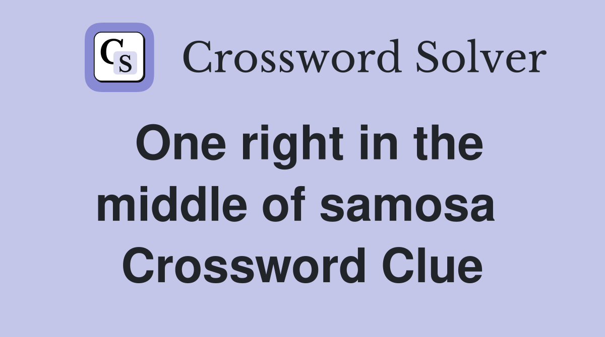 One right in the middle of samosa  Crossword Clue