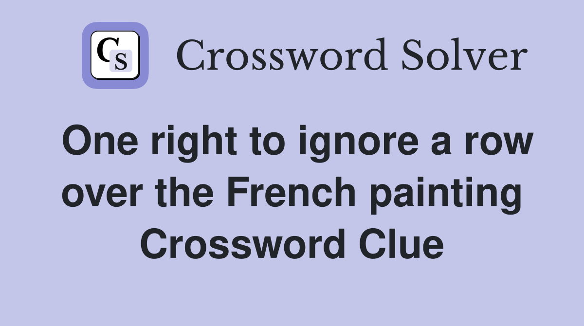 One right to ignore a row over the French painting Crossword Clue