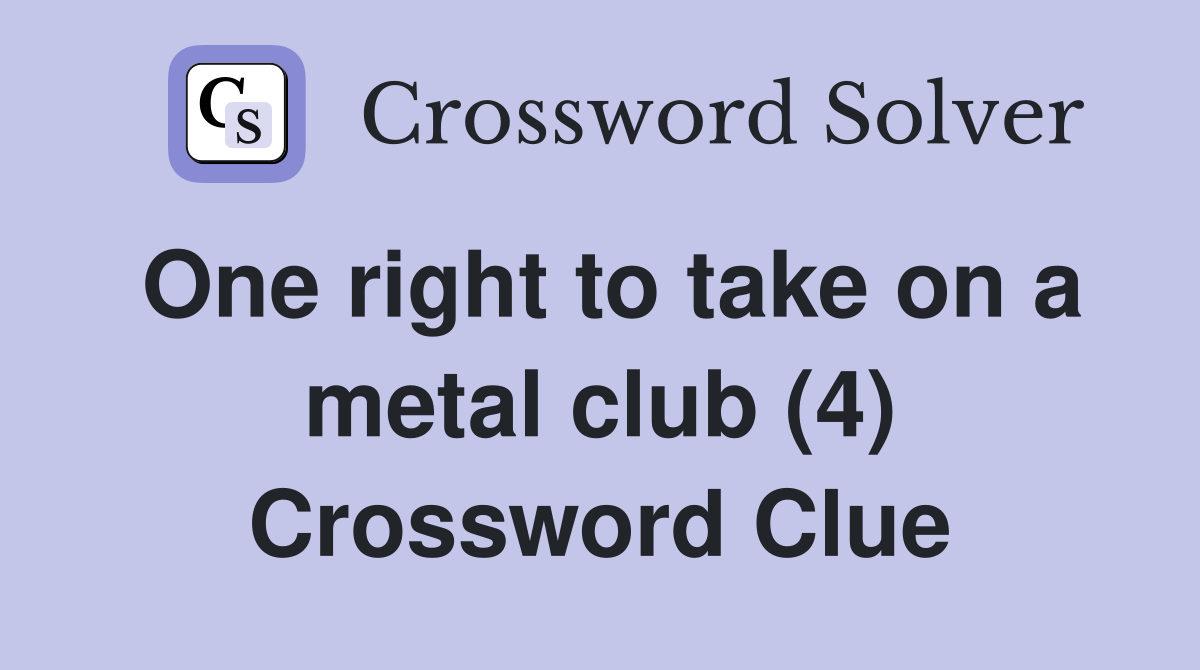 One right to take on a metal club (4) Crossword Clue