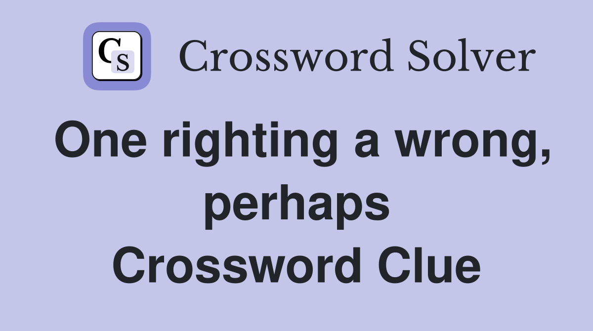 One righting a wrong, perhaps Crossword Clue