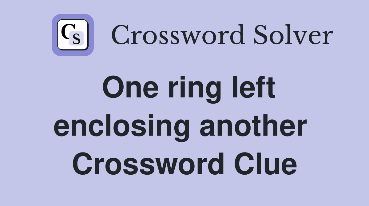 One ring left enclosing another  Crossword Clue