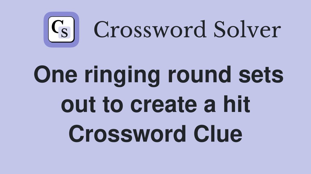 One ringing round sets out to create a hit Crossword Clue