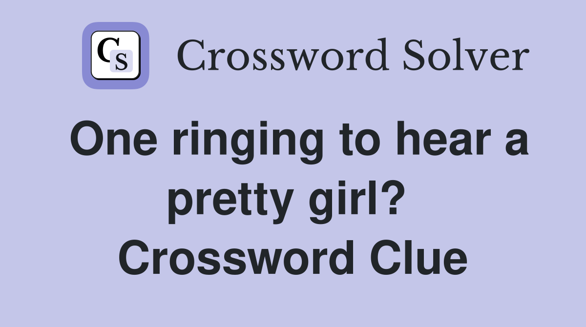 One ringing to hear a pretty girl?  Crossword Clue