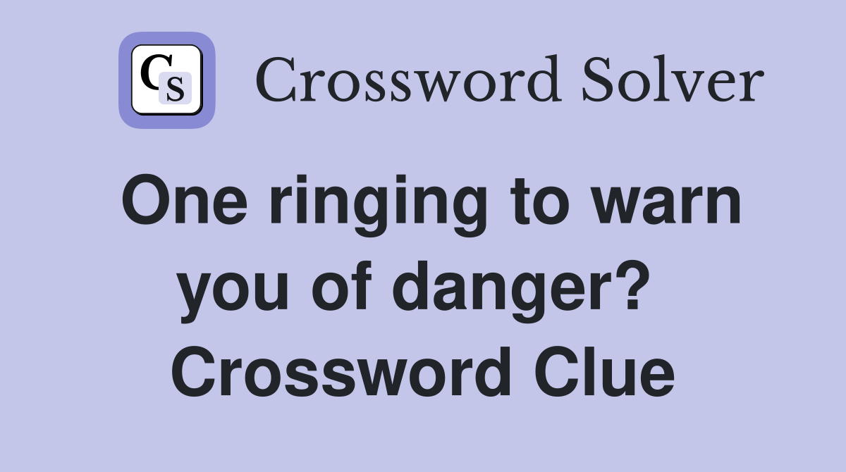 One ringing to warn you of danger?  Crossword Clue