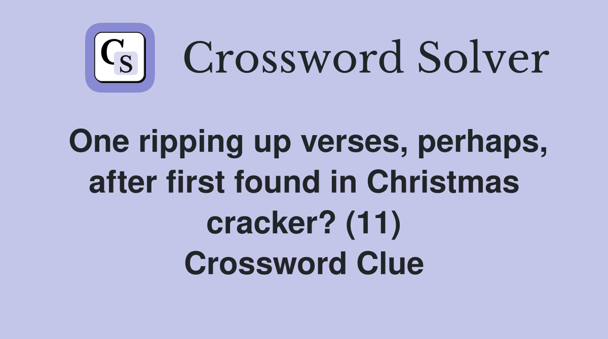 One ripping up verses, perhaps, after first found in Christmas cracker? (11) Crossword Clue