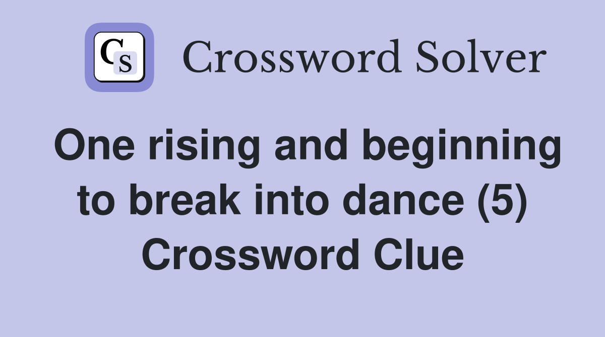 One rising and beginning to break into dance (5) Crossword Clue